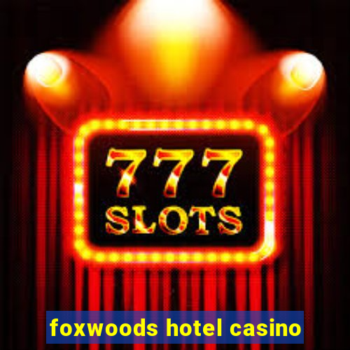 foxwoods hotel casino