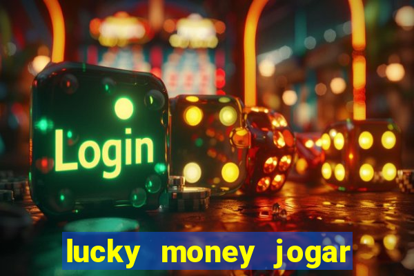 lucky money jogar e ganhar