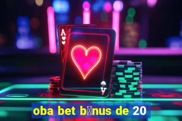 oba bet b么nus de 20