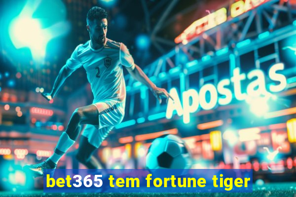 bet365 tem fortune tiger