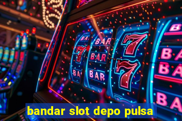 bandar slot depo pulsa