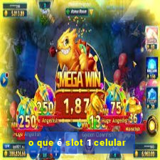 o que é slot 1 celular