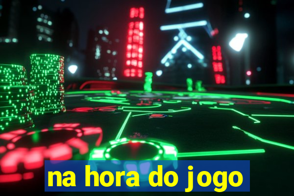 na hora do jogo