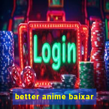 better anime baixar