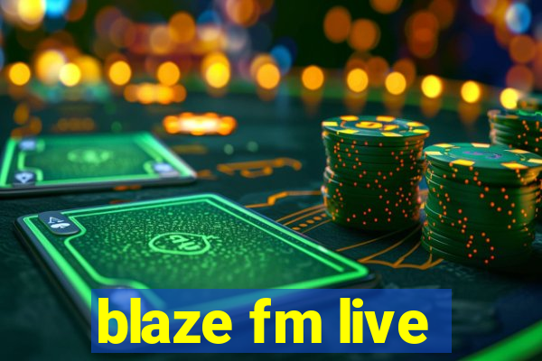 blaze fm live