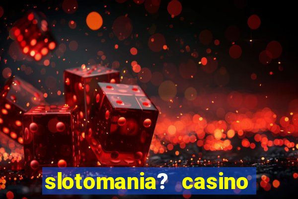 slotomania? casino slots games