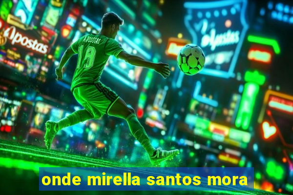 onde mirella santos mora