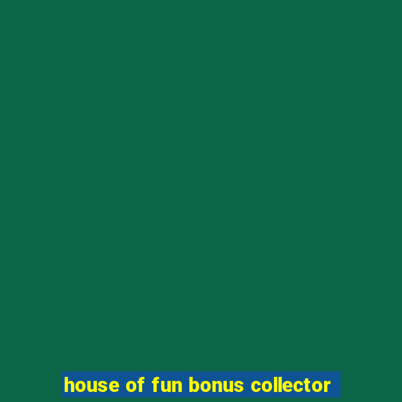 house of fun bonus collector