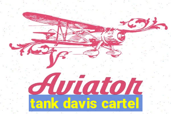 tank davis cartel