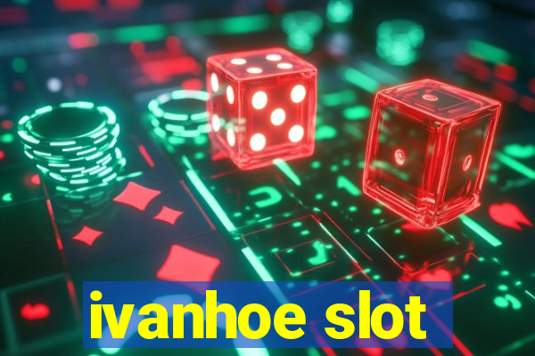 ivanhoe slot