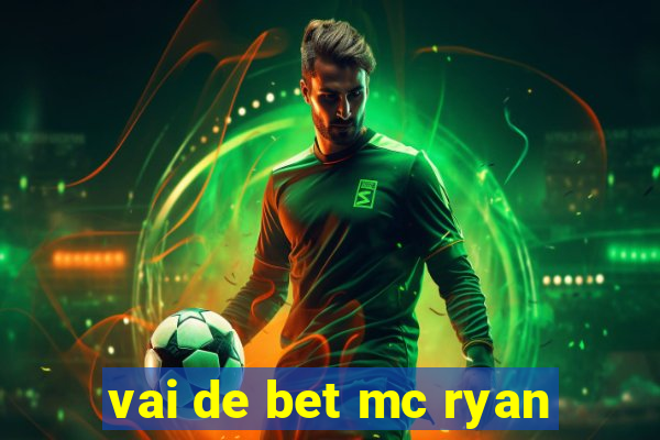 vai de bet mc ryan