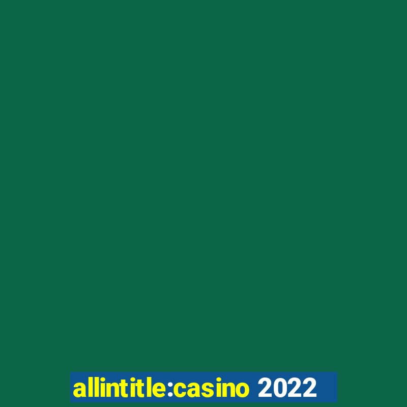 allintitle:casino 2022