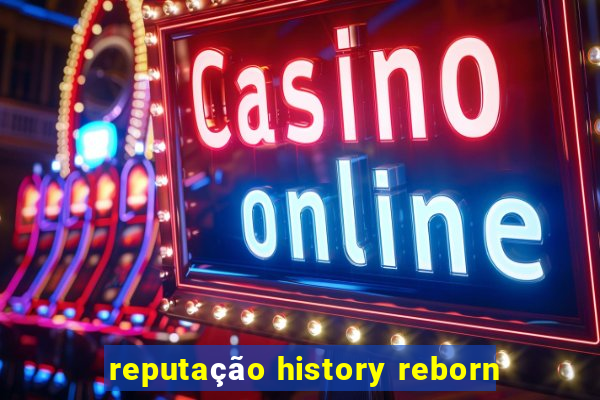 reputação history reborn