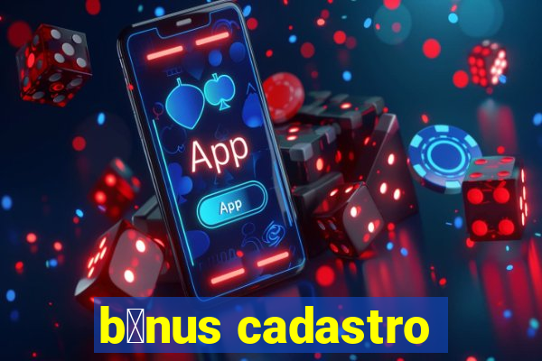 b么nus cadastro