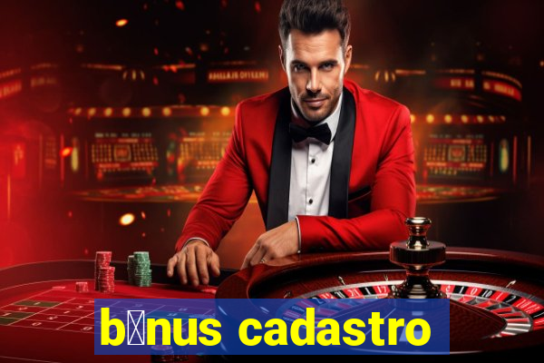 b么nus cadastro