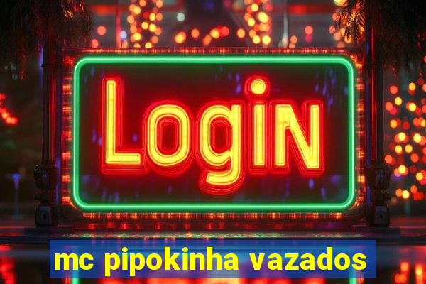 mc pipokinha vazados