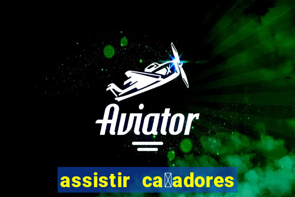 assistir ca莽adores de tesouros