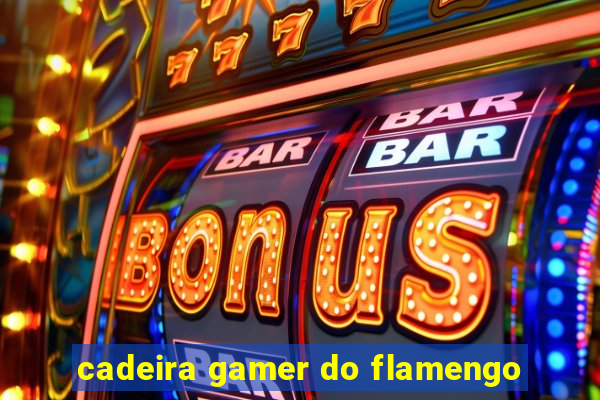 cadeira gamer do flamengo