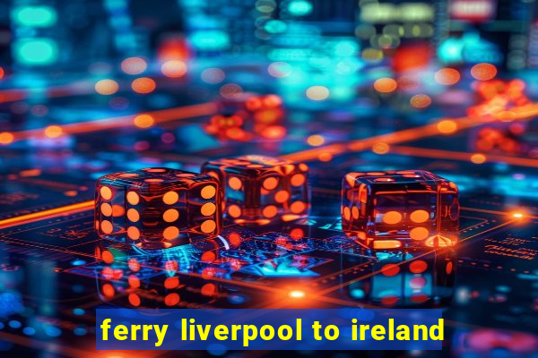 ferry liverpool to ireland