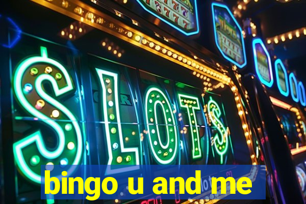 bingo u and me