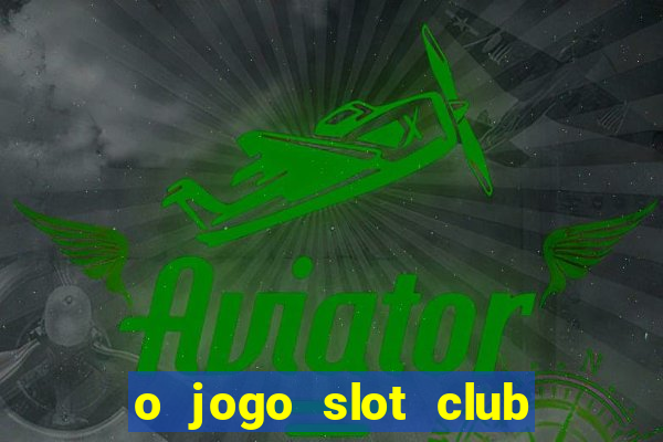 o jogo slot club paga mesmo