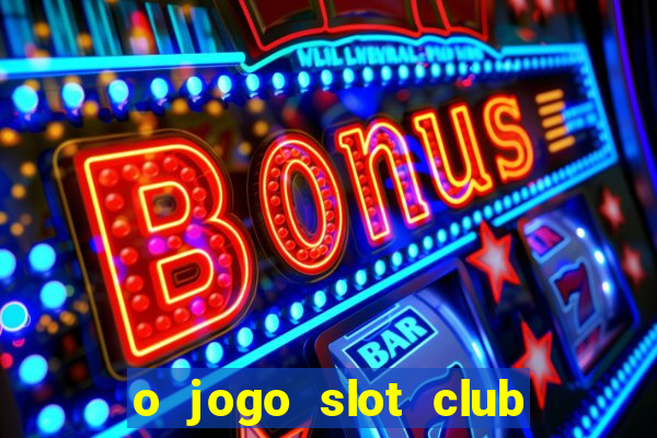 o jogo slot club paga mesmo