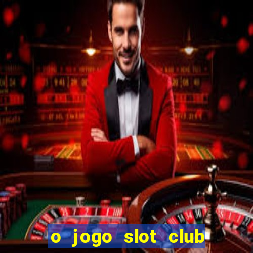 o jogo slot club paga mesmo