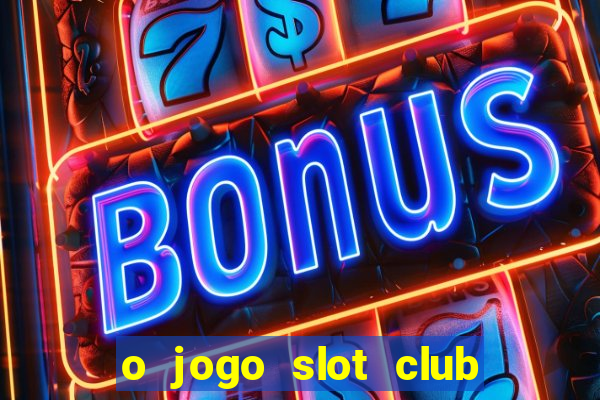 o jogo slot club paga mesmo