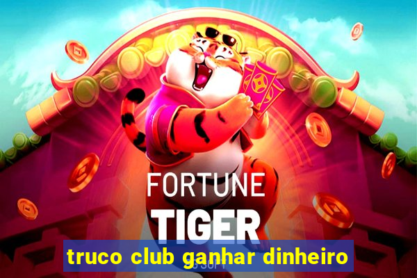 truco club ganhar dinheiro