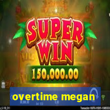 overtime megan