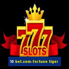 10 bet.com-fortune tiger