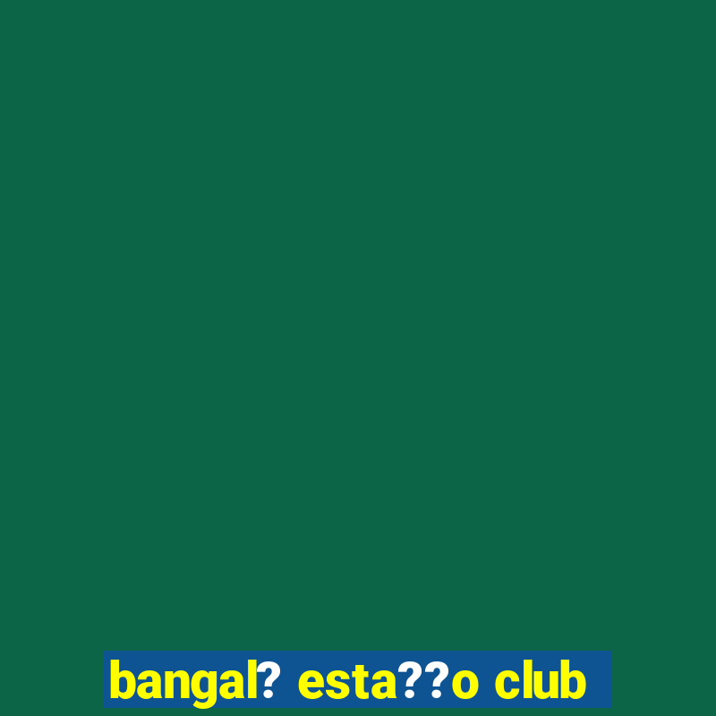 bangal? esta??o club