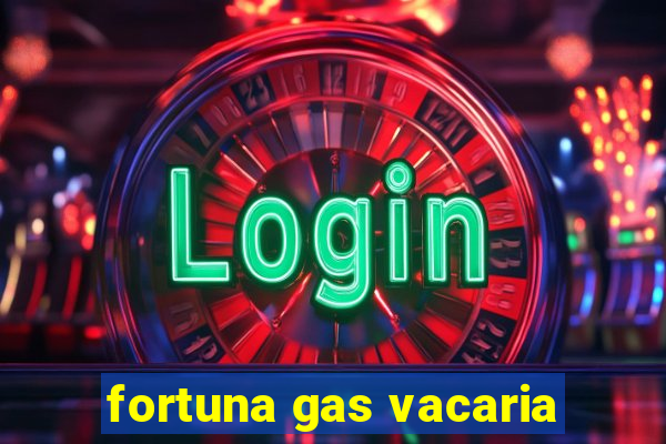 fortuna gas vacaria