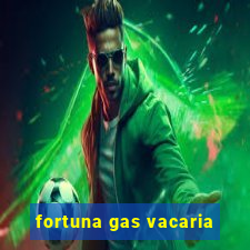 fortuna gas vacaria