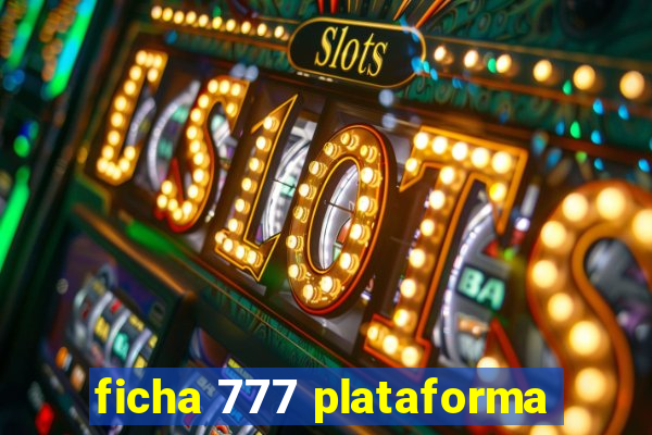 ficha 777 plataforma