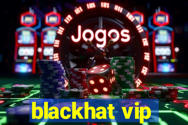 blackhat vip