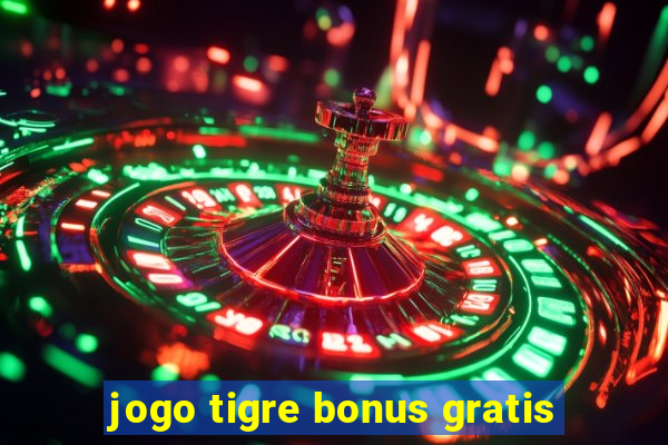 jogo tigre bonus gratis