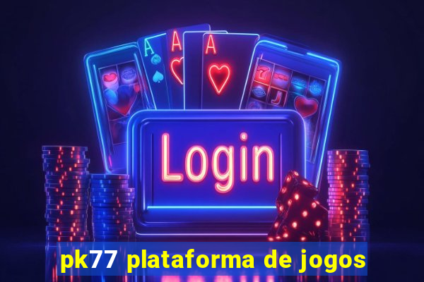 pk77 plataforma de jogos