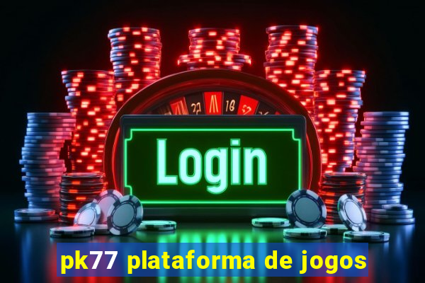 pk77 plataforma de jogos