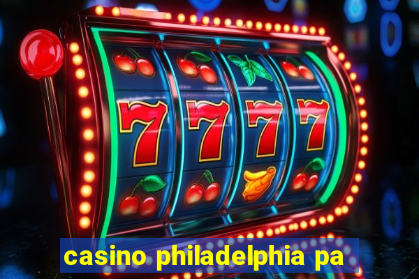 casino philadelphia pa