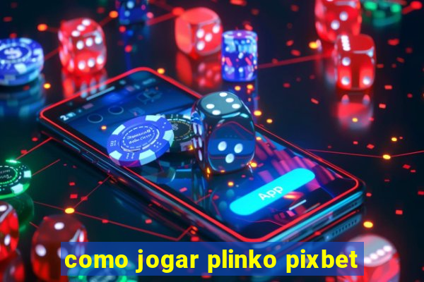 como jogar plinko pixbet