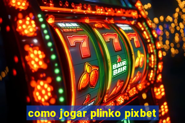 como jogar plinko pixbet