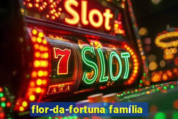 flor-da-fortuna família