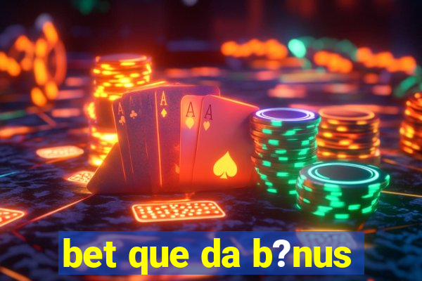 bet que da b?nus