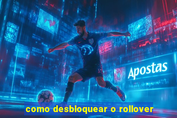 como desbloquear o rollover