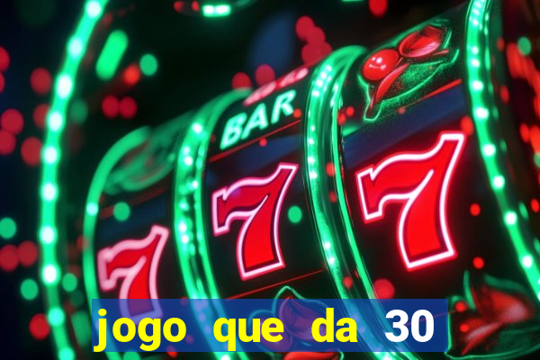 jogo que da 30 reais no cadastro