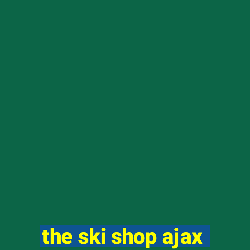 the ski shop ajax