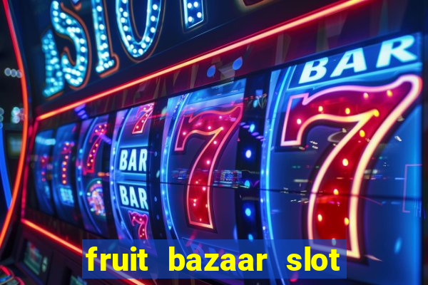 fruit bazaar slot free play