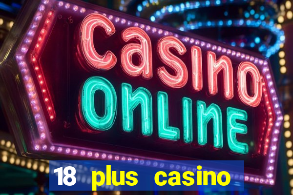 18 plus casino near me