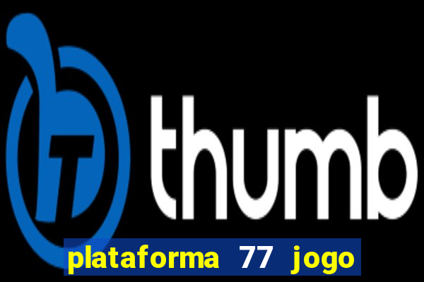 plataforma 77 jogo bet é confiável